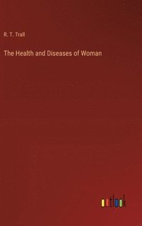 bokomslag The Health and Diseases of Woman