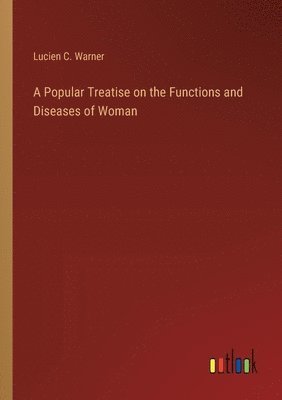 bokomslag Popular Treatise on the Functions and Diseases of Woman