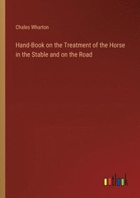 bokomslag Hand-Book on the Treatment of the Horse in the Stable and on the Road