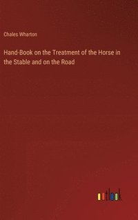 bokomslag Hand-Book on the Treatment of the Horse in the Stable and on the Road