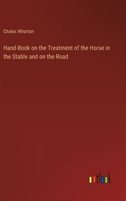 bokomslag Hand-Book on the Treatment of the Horse in the Stable and on the Road