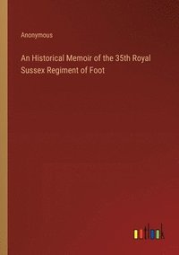 bokomslag An Historical Memoir of the 35th Royal Sussex Regiment of Foot