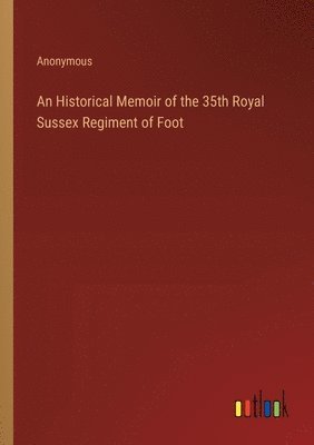 bokomslag An Historical Memoir of the 35th Royal Sussex Regiment of Foot