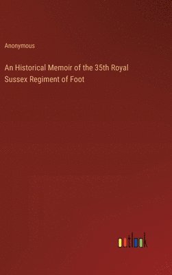 An Historical Memoir of the 35th Royal Sussex Regiment of Foot 1