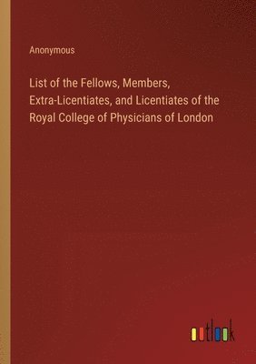 List of the Fellows, Members, Extra-Licentiates, and Licentiates of the Royal College of Physicians of London 1