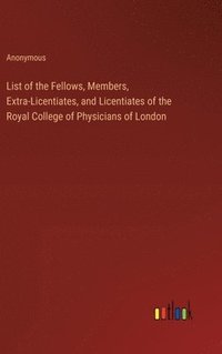 bokomslag List of the Fellows, Members, Extra-Licentiates, and Licentiates of the Royal College of Physicians of London