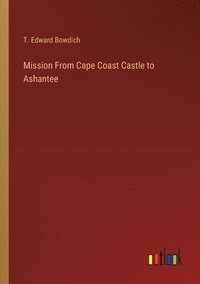 bokomslag Mission From Cape Coast Castle to Ashantee