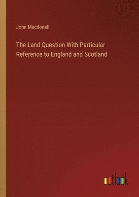 bokomslag The Land Question With Particular Reference to England and Scotland