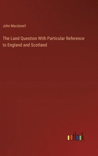 bokomslag The Land Question With Particular Reference to England and Scotland