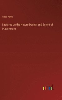 bokomslag Lectures on the Nature Design and Extent of Punishment