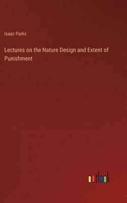 bokomslag Lectures on the Nature Design and Extent of Punishment