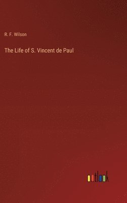 R F Wilson, R. F. Wilson - Life of S. Vincent de Paul, Inbunden