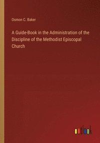 bokomslag A Guide-Book in the Administration of the Discipline of the Methodist Episcopal Church