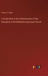 bokomslag A Guide-Book in the Administration of the Discipline of the Methodist Episcopal Church