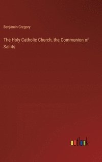 bokomslag The Holy Catholic Church, the Communion of Saints