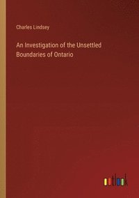 bokomslag An Investigation of the Unsettled Boundaries of Ontario