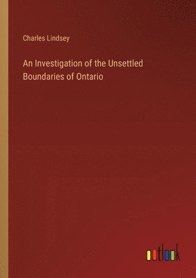 An Investigation of the Unsettled Boundaries of Ontario 1