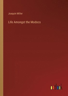 Joaquin Miller - Life Amongst the Modocs, Häftad
