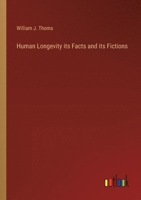 bokomslag Human Longevity its Facts and its Fictions