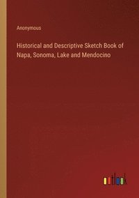 bokomslag Historical and Descriptive Sketch Book of Napa, Sonoma, Lake and Mendocino