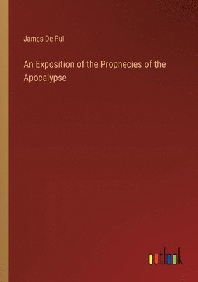 James De Pui - Exposition of the Prophecies of the Apocalypse, Häftad
