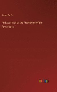 bokomslag An Exposition of the Prophecies of the Apocalypse