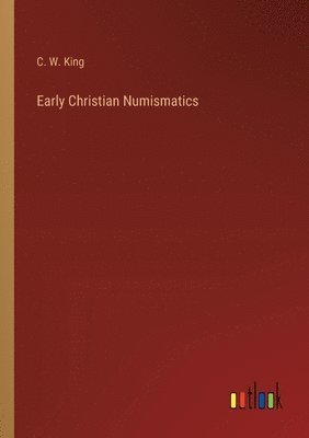C W King, C. W. King - Early Christian Numismatics, Häftad