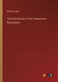 bokomslag The Early Heroes of the Temperance Reformation