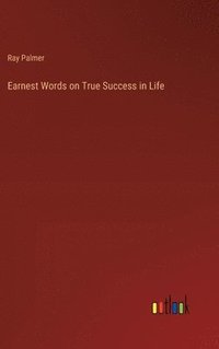 bokomslag Earnest Words on True Success in Life