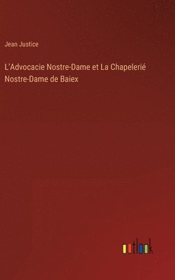 Jean Justice - L'Advocacie Nostre-Dame et La Chapelerié Nostre-Dame de Baiex, Inbunden