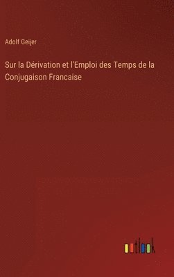 bokomslag Sur la Drivation et l'Emploi des Temps de la Conjugaison Francaise