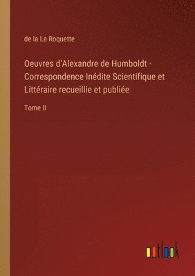 Oeuvres d'Alexandre de Humboldt - Correspondence Indite Scientifique et Littraire recueillie et publie 1