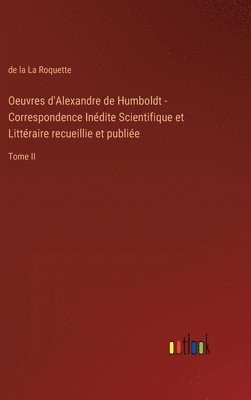 Oeuvres d'Alexandre de Humboldt - Correspondence Indite Scientifique et Littraire recueillie et publie 1