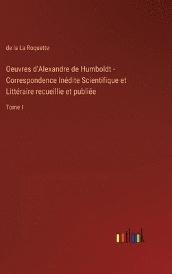 Oeuvres d'Alexandre de Humboldt - Correspondence Indite Scientifique et Littraire recueillie et publie 1