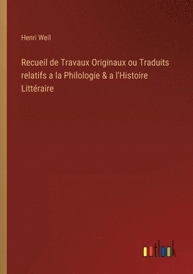 Recueil de Travaux Originaux ou Traduits relatifs a la Philologie & a l'Histoire Littraire 1