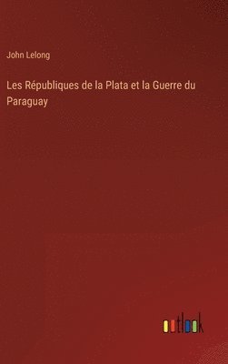 Les Rpubliques de la Plata et la Guerre du Paraguay 1