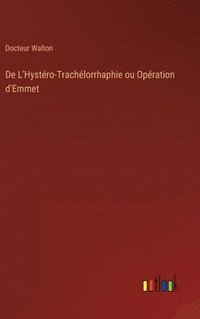 bokomslag De L'Hystro-Trachlorrhaphie ou Opration d'Emmet