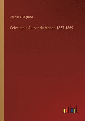 Jacques Siegfried - Seize mois Autour du Monde 1867-1869, Häftad