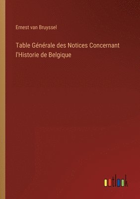 Table Gnrale des Notices Concernant l'Historie de Belgique 1