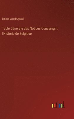 bokomslag Table Gnrale des Notices Concernant l'Historie de Belgique