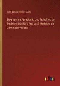 bokomslag Biographia e Apreciao dos Trabalhos do Botnico Brasileiro Frei Jos Marianno da Conceio Velloso