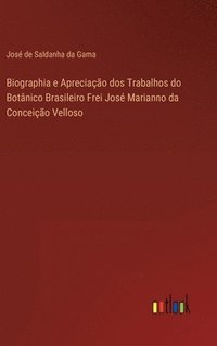 bokomslag Biographia e Apreciao dos Trabalhos do Botnico Brasileiro Frei Jos Marianno da Conceio Velloso