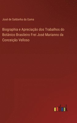 Biographia e Apreciao dos Trabalhos do Botnico Brasileiro Frei Jos Marianno da Conceio Velloso 1