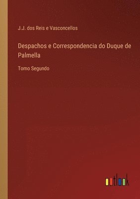 Despachos e Correspondencia do Duque de Palmella