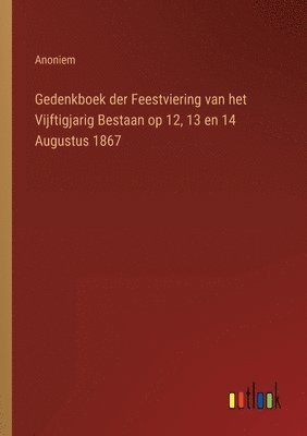 bokomslag Gedenkboek der Feestviering van het Vijftigjarig Bestaan op 12, 13 en 14 Augustus 1867