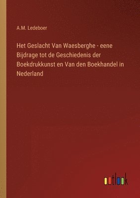 bokomslag Het Geslacht Van Waesberghe - eene Bijdrage tot de Geschiedenis der Boekdrukkunst en Van den Boekhandel in Nederland