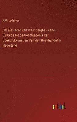 Het Geslacht Van Waesberghe - eene Bijdrage tot de Geschiedenis der Boekdrukkunst en Van den Boekhandel in Nederland 1