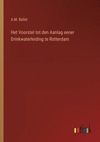 bokomslag Het Voorstel tot den Aanlag eener Drinkwaterleiding te Rotterdam