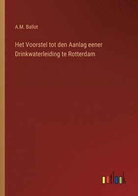 bokomslag Het Voorstel tot den Aanlag eener Drinkwaterleiding te Rotterdam