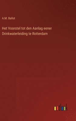 bokomslag Het Voorstel tot den Aanlag eener Drinkwaterleiding te Rotterdam